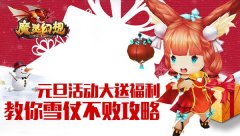 《魔灵幻想》元旦活动大送福利 教你雪仗不败攻